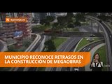 Municipio reconoce retrasos en la construcción de megaobras