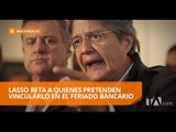 Guillermo Lasso hace una advertencia a quienes lo vinculan con el feriado bancario - Teleamazonas