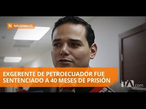 Exgerente de Petroecuador enfrenta una sentencia de 40 meses - Teleamazonas