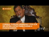 Correa: Fuerzas Armadas y Policía no están listas para cuidar a funcionarios