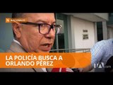 Orlando Pérez estaría prófugo de la justicia - Teleamazonas