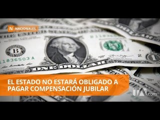 El Estado no estará obligado a pagar compensación jubilar