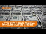 Gobierno de Moreno emite 2.000 millones de dólares en bonos - Teleamazonas