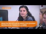 Ministra de Justicia discrepa de las reformas al Código de la Niñez - Teleamazonas