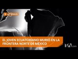 Despiden al joven que murió en México al intentar llegar a Estados Unidos - Teleamazonas