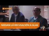 Conjuez niega la recusación a la defensa de Jorge Glas - Teleamazonas