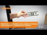 Moreno insiste en que la banca privada maneje el dinero electrónico - Teleamazonas