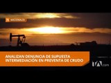 Analizan intermediación petrolera que habría perjudicado al Ecuador - Teleamazonas