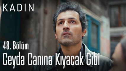 Ceyda canına kıyacak gibi - Kadın 48. Bölüm