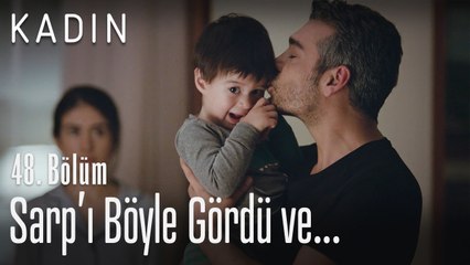 Sarp'ı böyle gördü ve... - Kadın 48. Bölüm