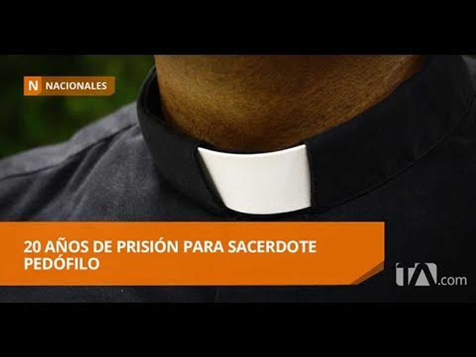 Fiscalía apelará sentencia a sacerdote y pedirá la pena máxima - Teleamazonas