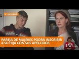 Corte Constitucional falló a favor de pareja de mujeres para inscribir a su hija - Teleamazonas