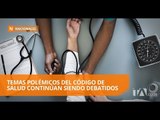 Temas incluidos en el Código de Salud generan debate - Teleamazonas