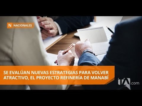Se buscan nuevos inversionistas para la Refinería de Manabí - Teleamazonas