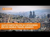 Quito nominado para los World Travel Awards - Teleamazonas