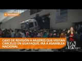 Trato denigrante a mujeres en visita a cárceles será tratado en Asamblea - Teleamazonas