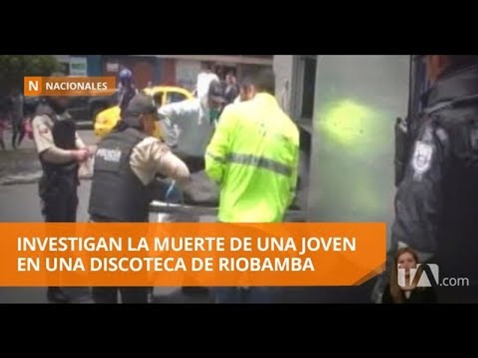 Continúan investigaciones por muerte de joven en discoteca de Riobamba -Teleamazonas