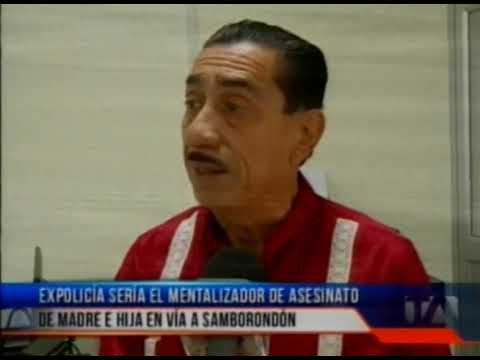 Expolicía sería el mentalizador del asesinato de madre e hija en Samborondón