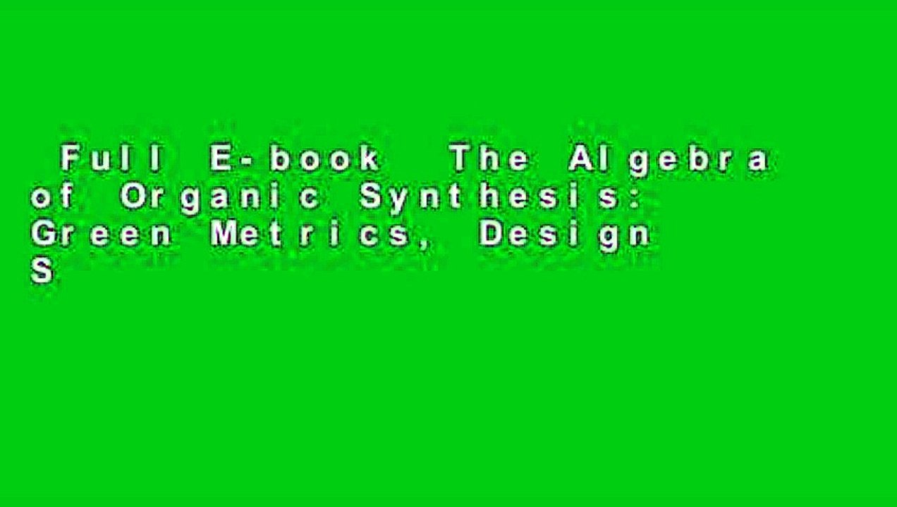 Full E-book  The Algebra of Organic Synthesis: Green Metrics, Design Strategy, Route Selection,
