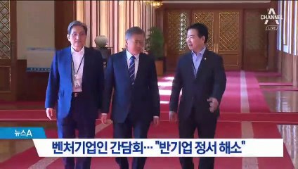 문 대통령, 벤처기업인 간담회…“반기업 정서 해소”