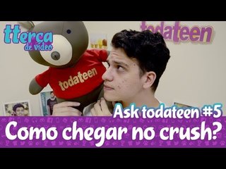 COMO CHEGAR NO CRUSH? - [ASK TODATEEN #5] - tterça de vídeo