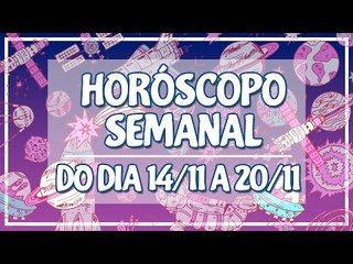 HORÓSCOPO SEMANAL: 14 A 20 DE NOVEMBRO!