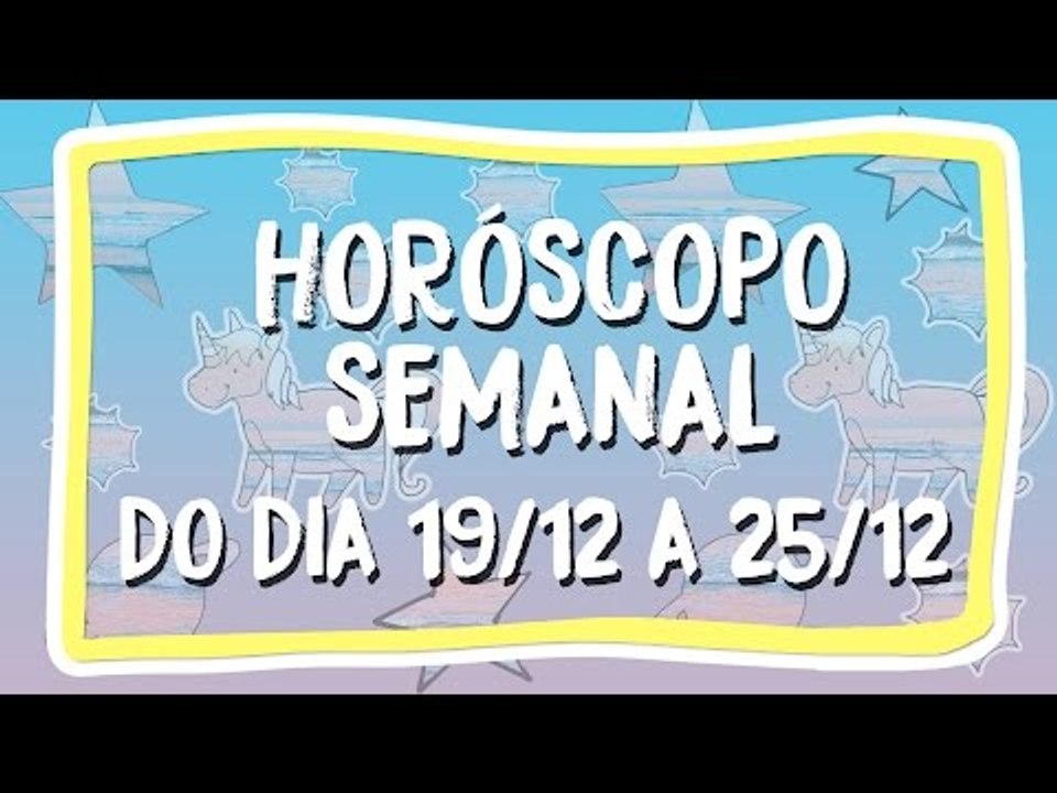 HORÓSCOPO SEMANAL: 19 A 25 DE DEZEMBRO!