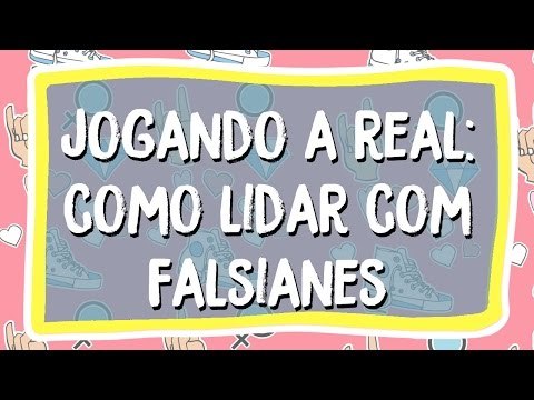 Jogando a Real: Como lidar com as falsianes?