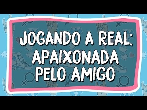 Jogando a Real: me apaixonei pelo meu amigo, e agora?