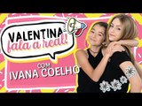 VALENTINA FALA A REAL com Ivana Coelho