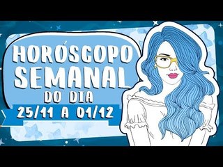 HORÓSCOPO SEMANAL: 25 DE NOVEMBRO A 01 DE DEZEMBRO