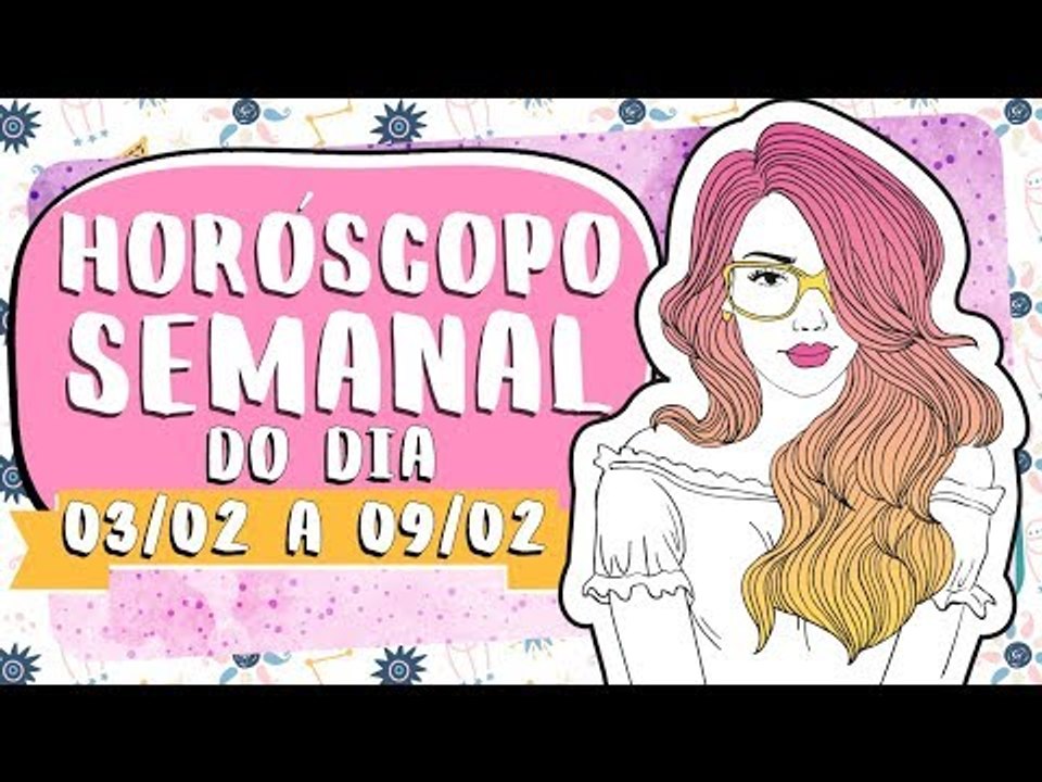 HORÓSCOPO SEMANAL: 03 A 09 DE FEVEREIRO