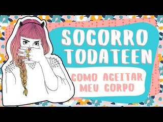 NÃO ACEITO MINHAS ESPINHAS E CELULITES | #socorrotodateen