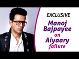 Manoj Bajpayee reveals the reason behind Aiyaary failure