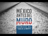 Especiales TN - México antes del muro: Crónicas del tren de la muerte - Bloque 1