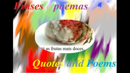 Até as frutas mais doces, ficam podres... [Frases e Poemas]
