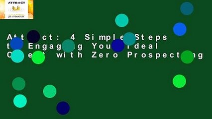 Attract: 4 Simple Steps to Engaging Your Ideal Client with Zero Prospecting