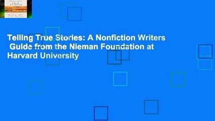 Telling True Stories: A Nonfiction Writers  Guide from the Nieman Foundation at Harvard University