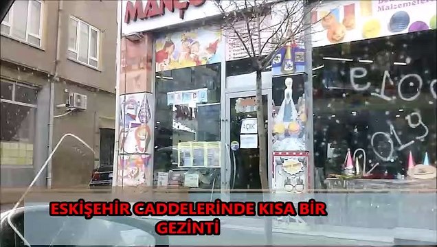 ESKİŞEHİR CADDELERİNDE KISA BİR GEZİNTİ