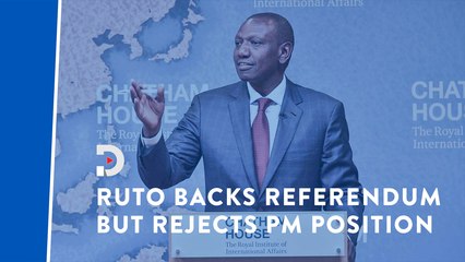 Ruto backs referendum but dismisses proposals for Prime Minister
