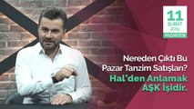 NEREDEN ÇIKTI BU PAZAR TANZİM SATIŞLARI? HAL'DEN ANLAMAK AŞK İŞİDİR.
