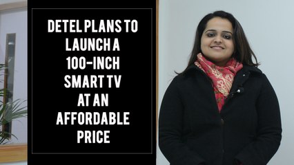 Detel plans to launch a 100-inch Smart TV at an affordable price