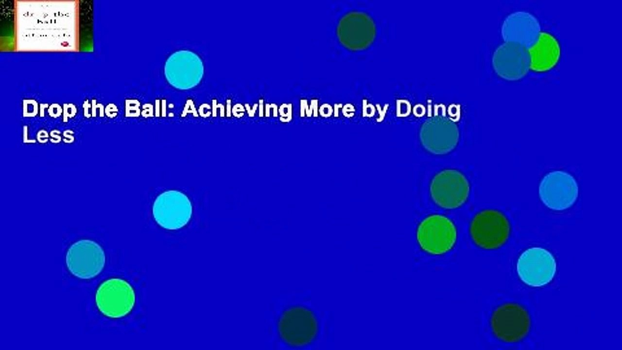 Drop the Ball: Achieving More by Doing Less