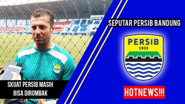 Komposisi Skuat Persib Bandung Masih Memiliki Kemungkinan Berubah Tergantung Miljan Radovic