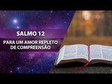 Salmo 12: para viver um amor repleto de compreensão