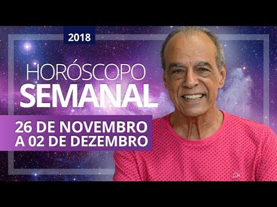HORÓSCOPO SEMANAL (26 de Novembro a 02 de Dezembro de 2018) | João Bidu