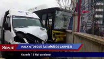 Halk otobüsü ile servis minibüsü çarpıştı: 13 yaralı