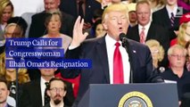 Trump Calls for Congresswoman Ilhan Omar’s Resignation