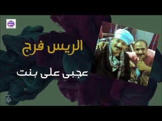الريس فرج -  عجبى على بنت