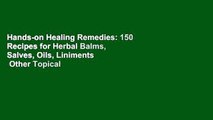 Hands-on Healing Remedies: 150 Recipes for Herbal Balms, Salves, Oils, Liniments   Other Topical